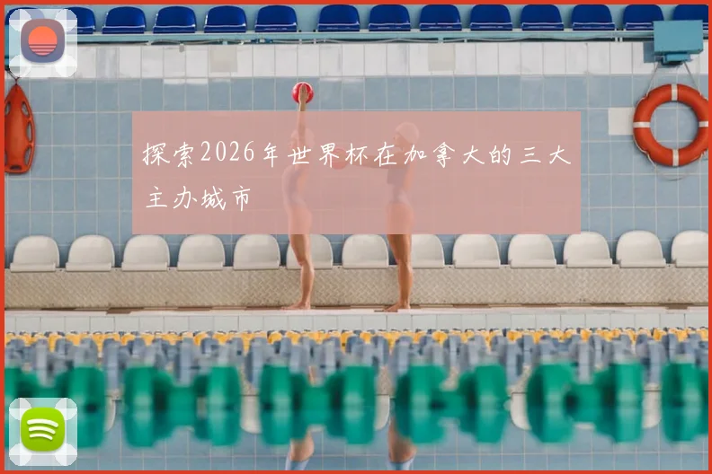 探索2026年世界杯在加拿大的三大主办城市